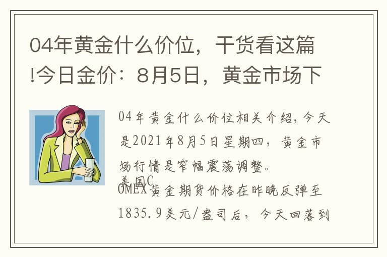 04年黄金什么价位,干货看这篇!今日金价:8月5日,黄金市场下跌,国内金店最新金价多少钱一克?