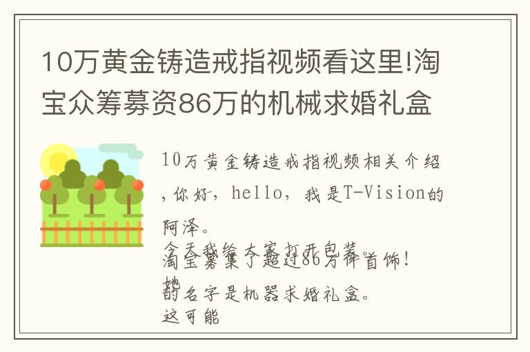 10万黄金铸造戒指视频看这里!淘宝众筹募资86万的机械求婚礼盒开箱视频，戒指盒，隐藏机关戒指