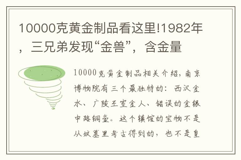 10000克黄金制品看这里!1982年，三兄弟发现“金兽”，含金量99%，上缴国家，成镇馆之宝