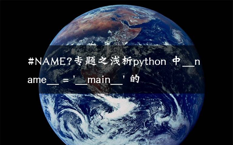 #NAME?专题之浅析python 中__name__ = '__main__' 的作用!容易忽略的问题