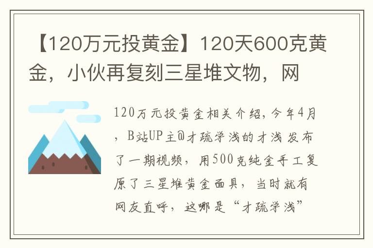 【120万元投黄金】120天600克黄金，小伙再复刻三星堆文物，网友：怀疑三星堆是你埋的