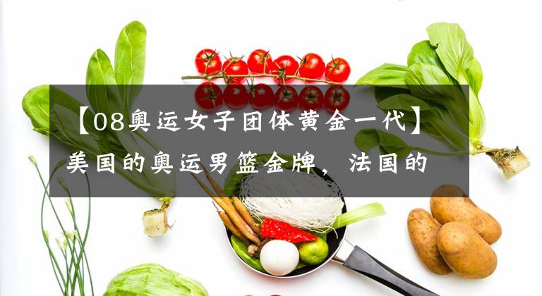【08奥运女子团体黄金一代】美国的奥运男篮金牌，法国的黄金一代，世界追赶的脚步声