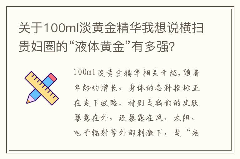 关于100ml淡黄金精华我想说横扫贵妇圈的“液体黄金”有多强?答:用完照片都不敢这么P