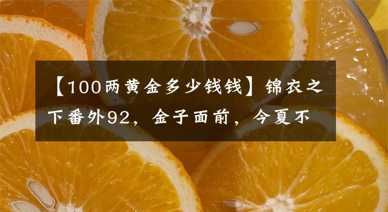【100两黄金多少钱钱】锦衣之下番外92,金子面前,今夏不听陆绎的话,大人既生气又吃醋