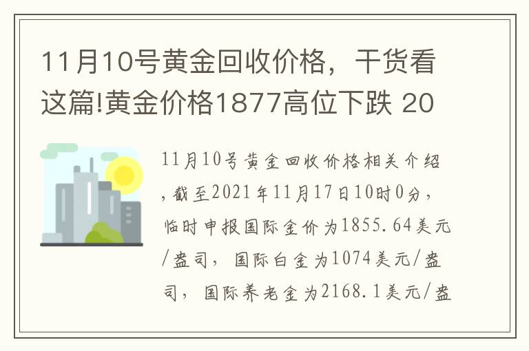 11月10号黄金回收价格，干货看这篇!黄金价格1877高位下跌 2021年11月17日黄金价格下降