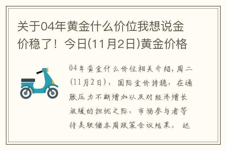 关于04年黄金什么价位我想说金价稳了!今日(11月2日)黄金价格今天多少一克?