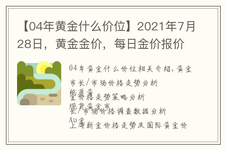 【04年黄金什么价位】2021年7月28日,黄金金价,每日金价报价