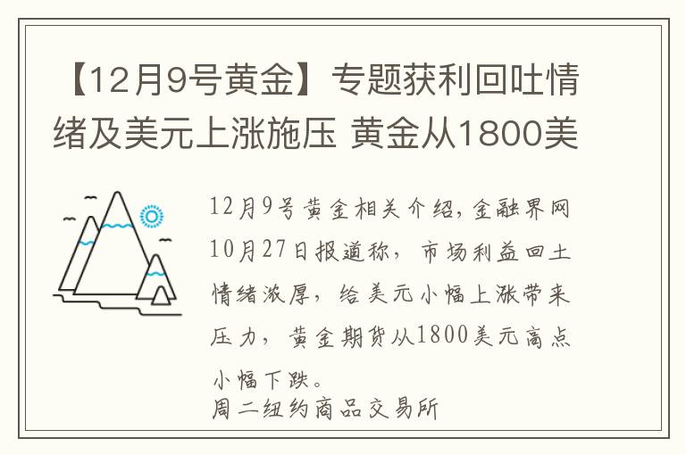 【12月9号黄金】专题获利回吐情绪及美元上涨施压 黄金从1800美元高点回落微幅收跌