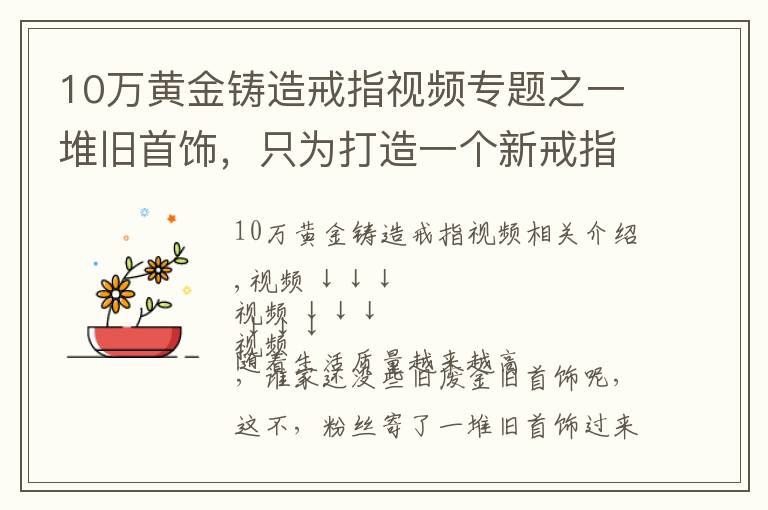 10万黄金铸造戒指视频专题之一堆旧首饰,只为打造一个新戒指