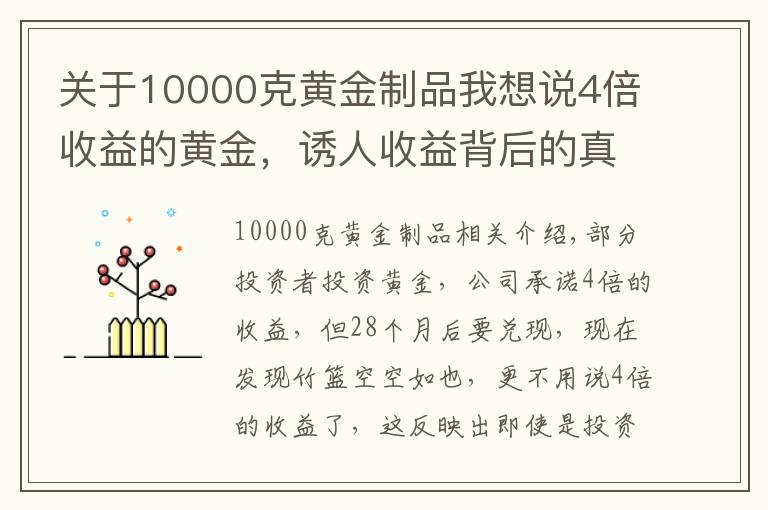 关于10000克黄金制品我想说4倍收益的黄金，诱人收益背后的真相