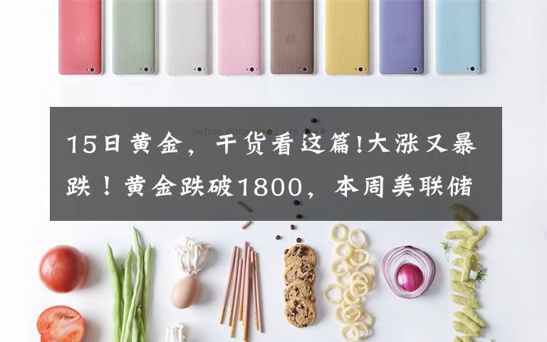 15日黄金,干货看这篇!大涨又暴跌!黄金跌破1800,本周美联储轰炸,能否"借东风"翻身