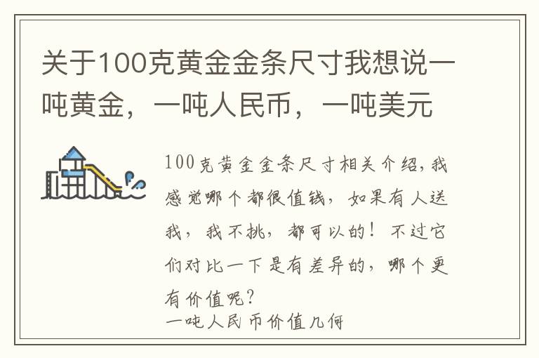 关于100克黄金金条尺寸我想说一吨黄金，一吨人民币，一吨美元，三选一，哪个更值钱？