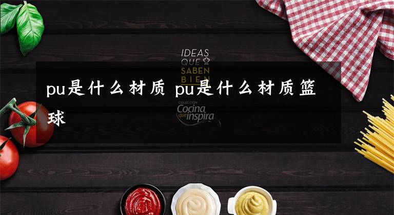 pu是什么材质 pu是什么材质篮球