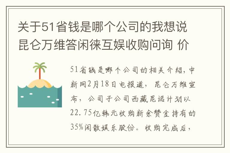 关于51省钱是哪个公司的我想说昆仑万维答闲徕互娱收购问询 价格低于市场不涉利益输送