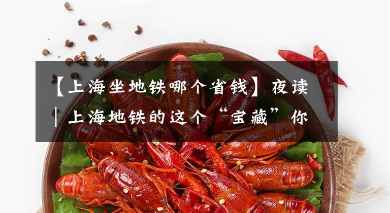 【上海坐地铁哪个省钱】夜读|上海地铁的这个“宝藏”你发现了吗