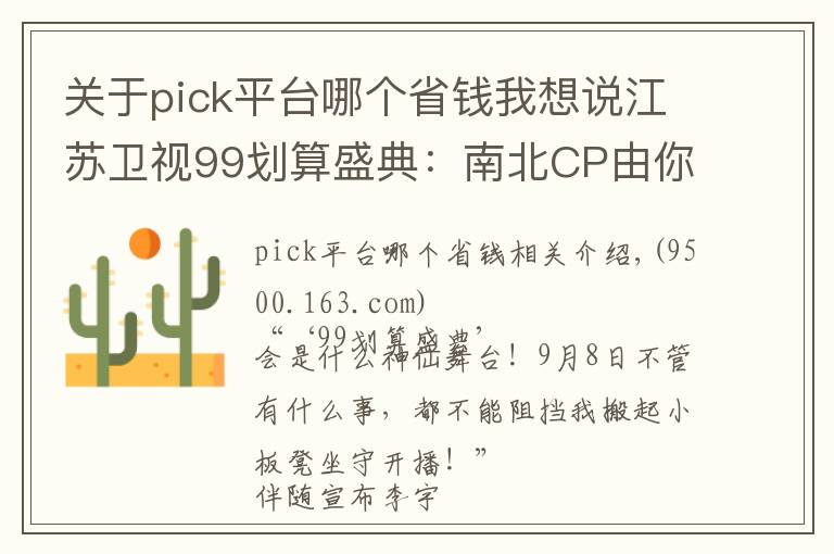 关于pick平台哪个省钱我想说江苏卫视99划算盛典:南北CP由你定,盛典门票等你赢