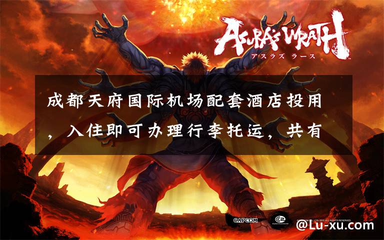 成都天府国际机场配套酒店投用，入住即可办理行李托运，共有853间客房