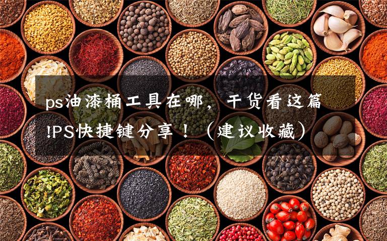 ps油漆桶工具在哪,干货看这篇!PS快捷键分享!(建议收藏)