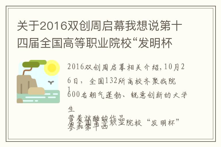 关于2016双创周启幕我想说第十四届全国高等职业院校“发明杯”大学生创新创业大赛暨大学生知识产权培训开幕式在我院隆重举行