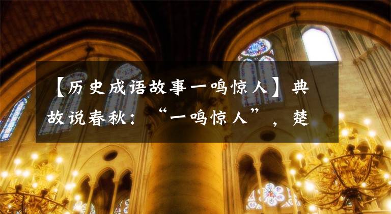 【历史成语故事一鸣惊人】典故说春秋:“一鸣惊人”,楚庄王的故事