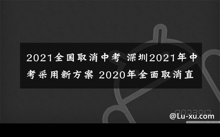2021全国取消中考 深圳2021年中考采用新方案 2020年全面取消直升生
