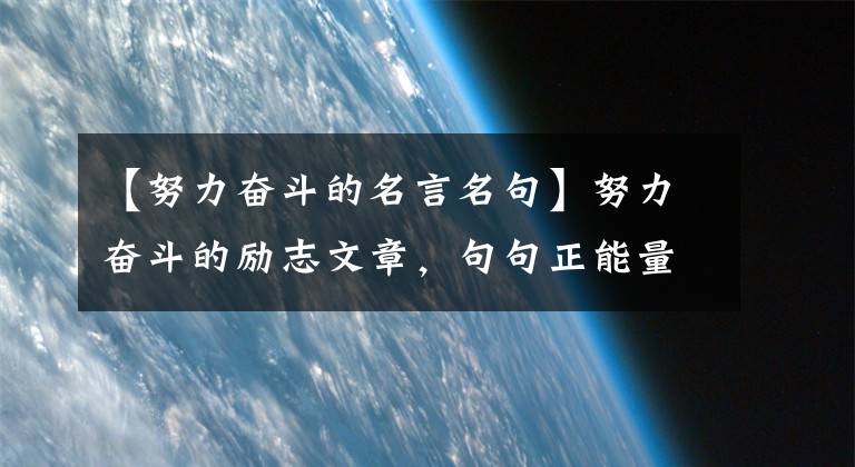 【努力奋斗的名言名句】努力奋斗的励志文章,句句正能量,激发斗志