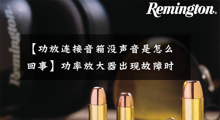 【功放连接音箱没声音是怎么回事】功率放大器出现故障时的原因和解决方法“扩声电子音爵士乐”。