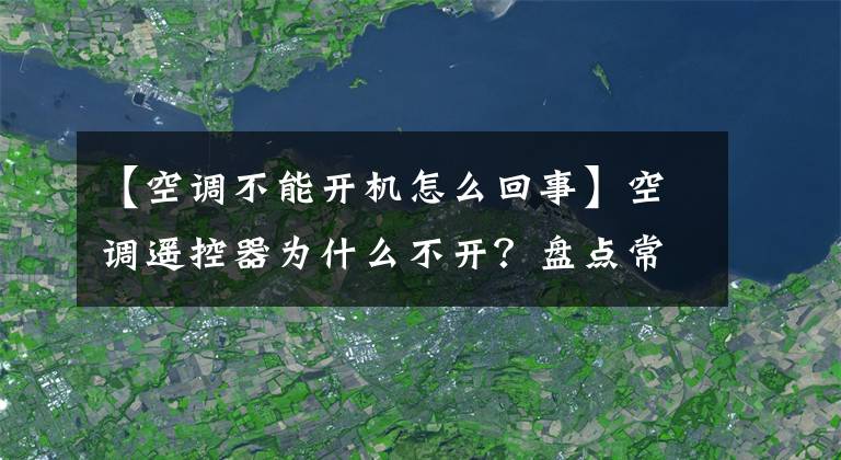 【空调不能开机怎么回事】空调遥控器为什么不开？盘点常见的5个障碍原因