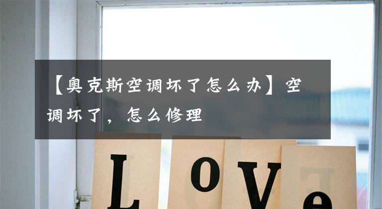 【奥克斯空调坏了怎么办】空调坏了，怎么修理