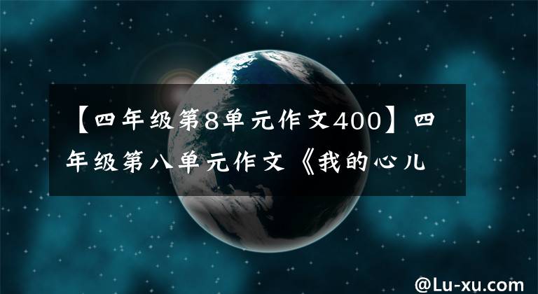 【四年级第8单元作文400】四年级第八单元作文《我的心儿怦怦跳》范文:走夜路