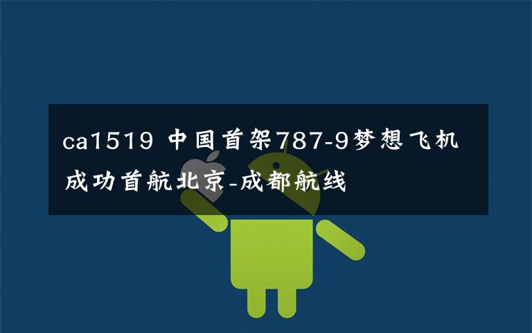 ca1519 中国首架787-9梦想飞机成功首航北京-成都航线
