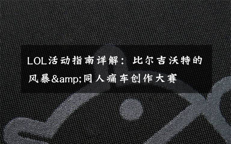 LOL活动指南详解:比尔吉沃特的风暴&同人痛车创作大赛