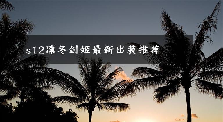 s12凛冬剑姬最新出装推荐