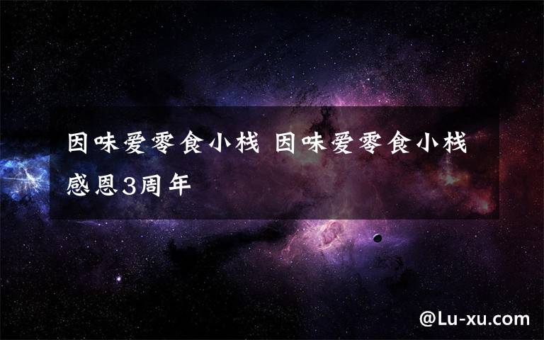 因味爱零食小栈 因味爱零食小栈感恩3周年