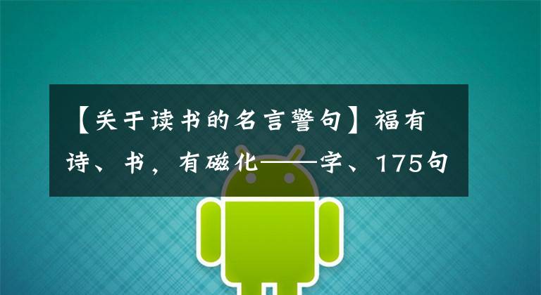 【关于读书的名言警句】福有诗、书,有磁化——字、175句。