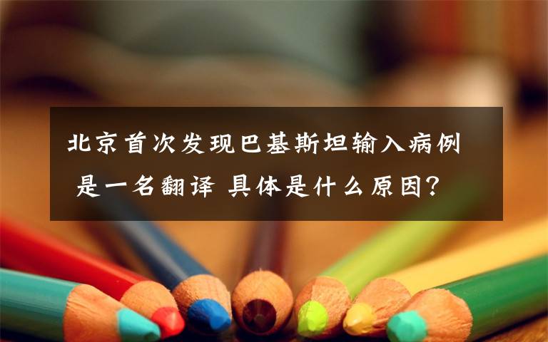 北京首次发现巴基斯坦输入病例 是一名翻译 具体是什么原因?