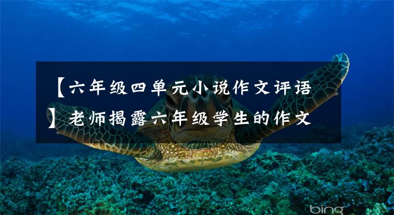 【六年级四单元小说作文评语】老师揭露六年级学生的作文引用了10万首诗,网民们直呼“新逻辑”