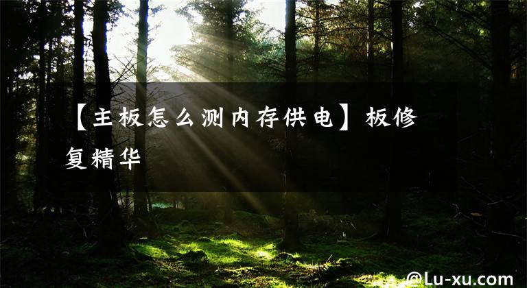 【主板怎么测内存供电】板修复精华