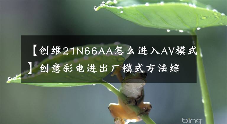 【创维21N66AA怎么进入AV模式】创意彩电进出厂模式方法综述
