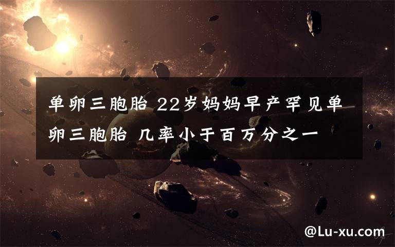单卵三胞胎 22岁妈妈早产罕见单卵三胞胎 几率小于百万分之一