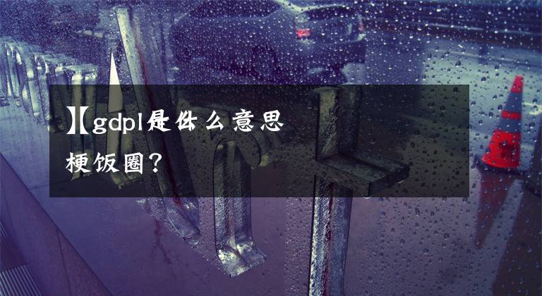 【gdpl是什么意思】gdpl什么梗饭圈?