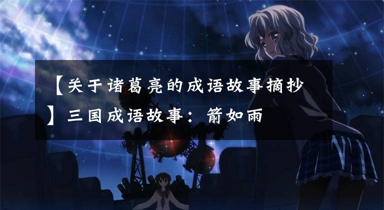 【关于诸葛亮的成语故事摘抄】三国成语故事:箭如雨