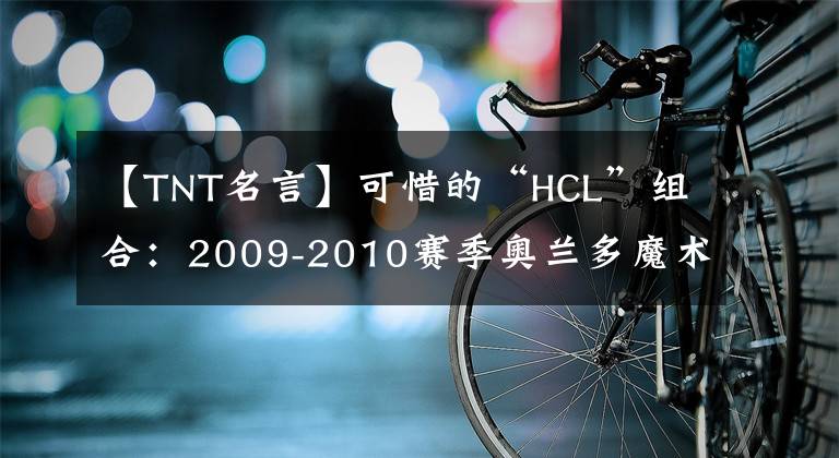 【TNT名言】可惜的“HCL”组合：2009-2010赛季奥兰多魔术队
