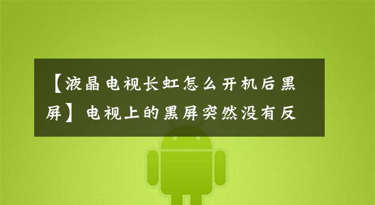 【液晶电视长虹怎么开机后黑屏】电视上的黑屏突然没有反应