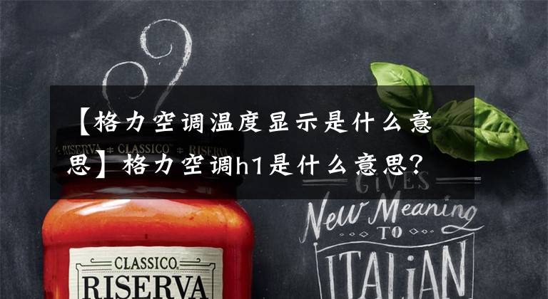 【格力空调温度显示是什么意思】格力空调h1是什么意思?
