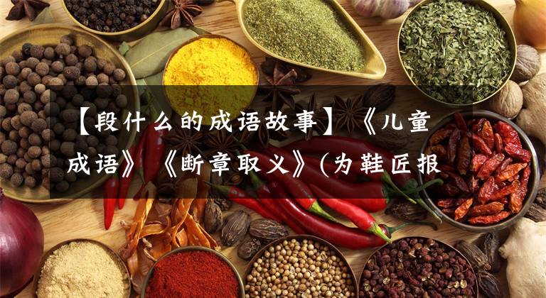 【段什么的成语故事】《儿童成语》《断章取义》(为鞋匠报仇的故事)