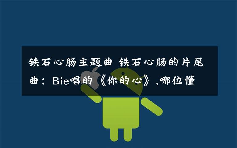 铁石心肠主题曲 铁石心肠的片尾曲:Bie唱的《你的心》,哪位懂汉语和泰语的,帮我把以拼音形式写出来咋唱...