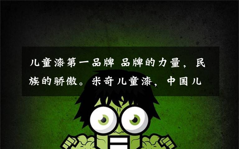 儿童漆第一品牌 品牌的力量，民族的骄傲。米奇儿童漆，中国儿童漆第一品牌！