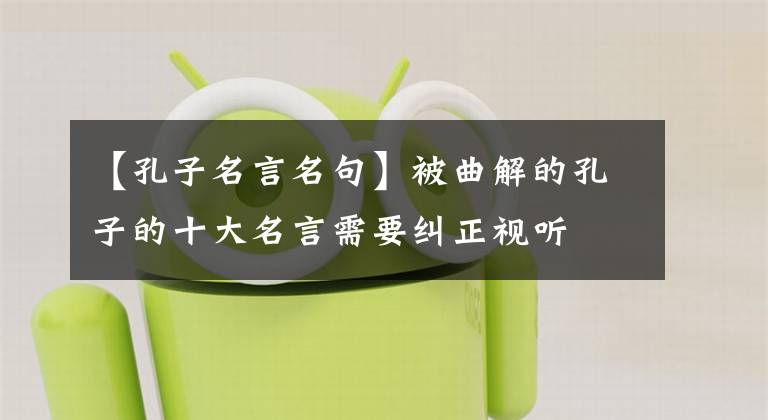 【孔子名言名句】被曲解的孔子的十大名言需要纠正视听