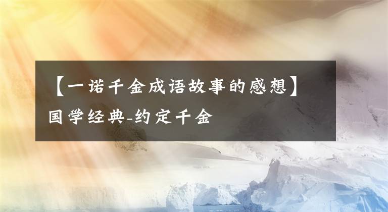 【一诺千金成语故事的感想】国学经典-约定千金